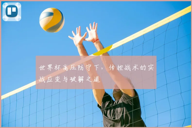 世界杯高压防守下,传控战术的实战应变与破解之道